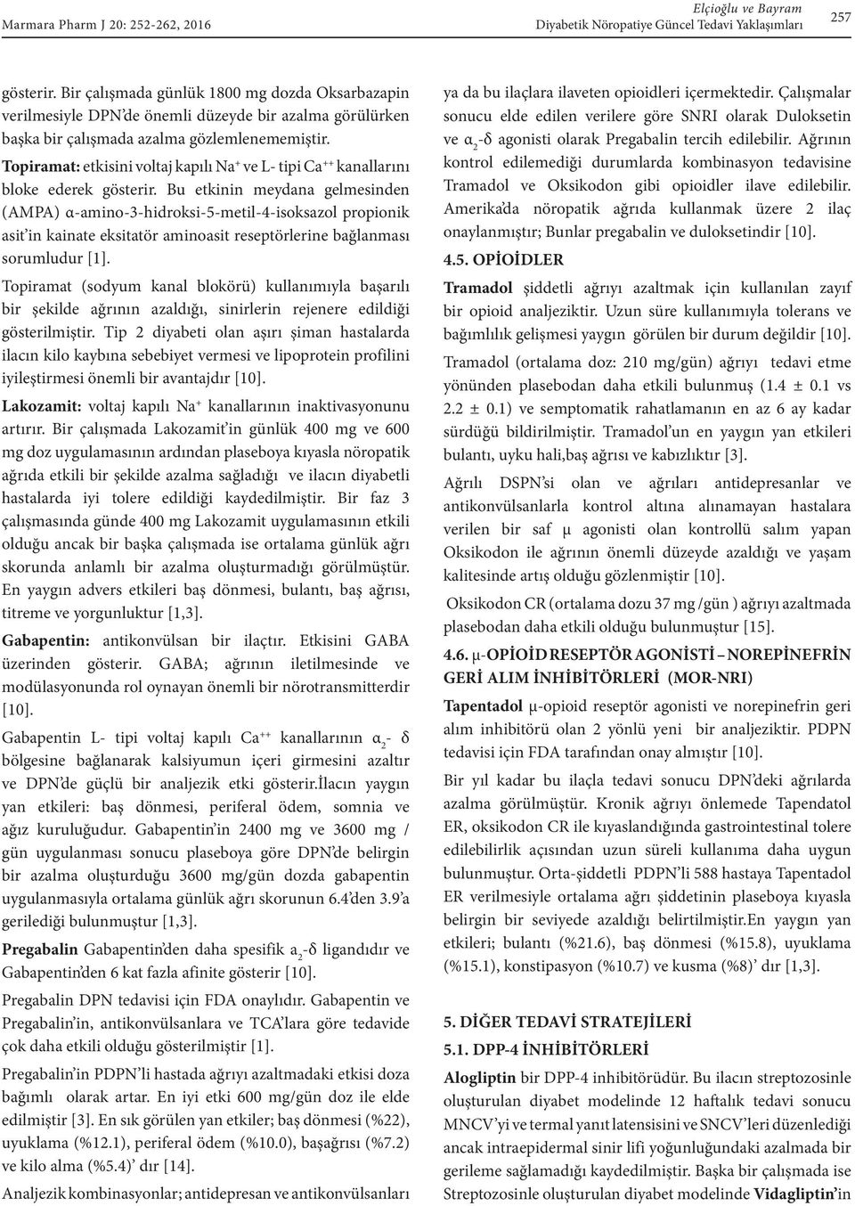 Bu etkinin meydana gelmesinden (AMPA) α-amino-3-hidroksi-5-metil-4-isoksazol propionik asit in kainate eksitatör aminoasit reseptörlerine bağlanması sorumludur [1].