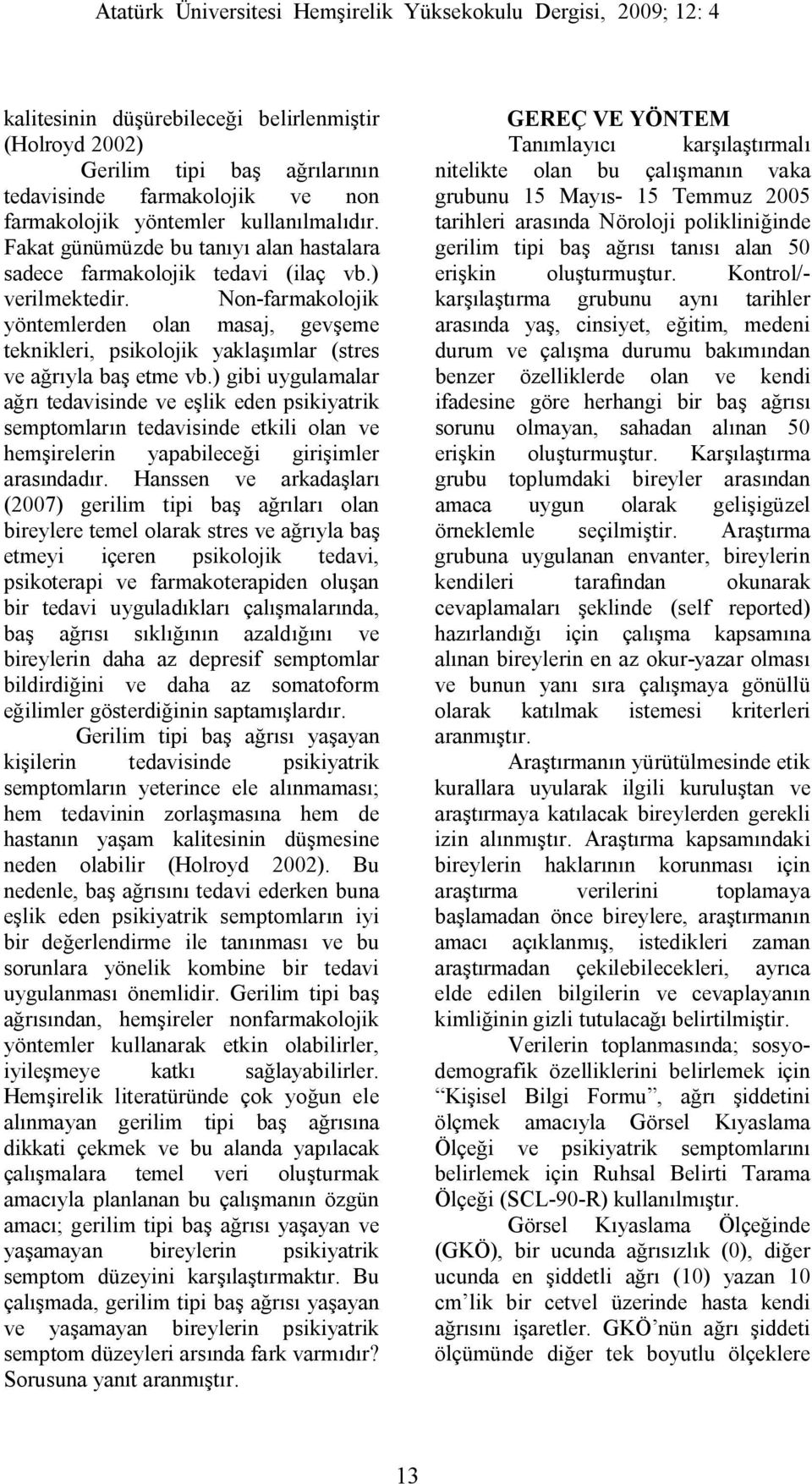 Non-farmakolojik yöntemlerden olan masaj, gevşeme teknikleri, psikolojik yaklaşımlar (stres ve ağrıyla baş etme vb.