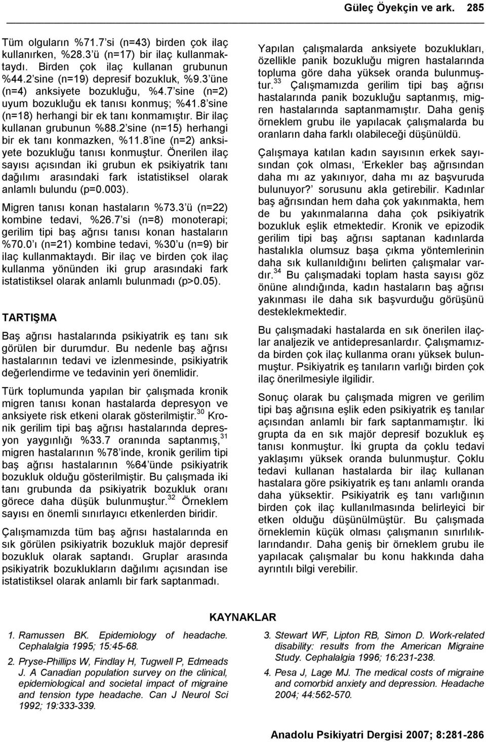 2 sine (n=15) herhangi bir ek tanı konmazken, %11.8 ine (n=2) anksiyete bozukluğu tanısı konmuştur.