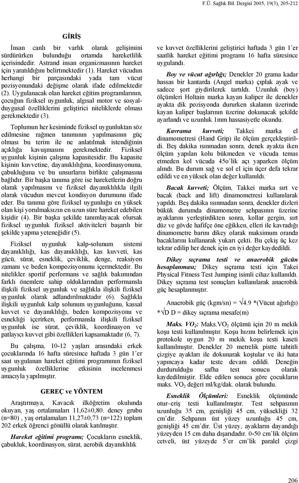 Uygulanacak olan hareket eğitim programlarının, çocuğun fiziksel uygunluk, algısal motor ve sosyalduygusal özelliklerini geliştirici niteliklerde olması gerekmektedir (3).