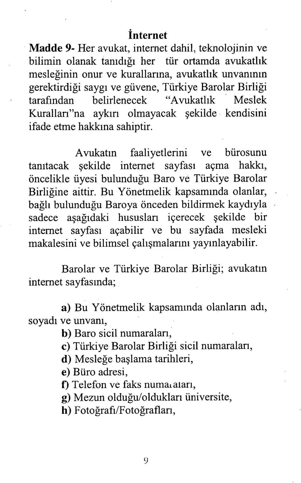 Avukat ın faaliyetlerini ve bürosunu tan ıtacak şekilde internet sayfas ı açma hakk ı, öncelikle üyesi bulunduğu Baro ve Türkiye Barolar Birliğine aittir.