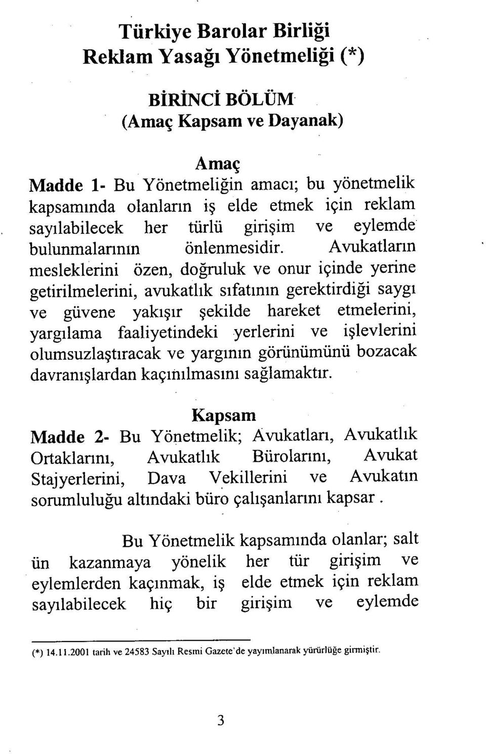 Avukatlann mesleklerini özen, do ğruluk ve onur içinde yerine getirilmelerini, avukatl ık s ıfat ının gerektirdi ği sayg ı ve güvene yakışır şekilde hareket etmelerini, yargılama faaliyetindeki