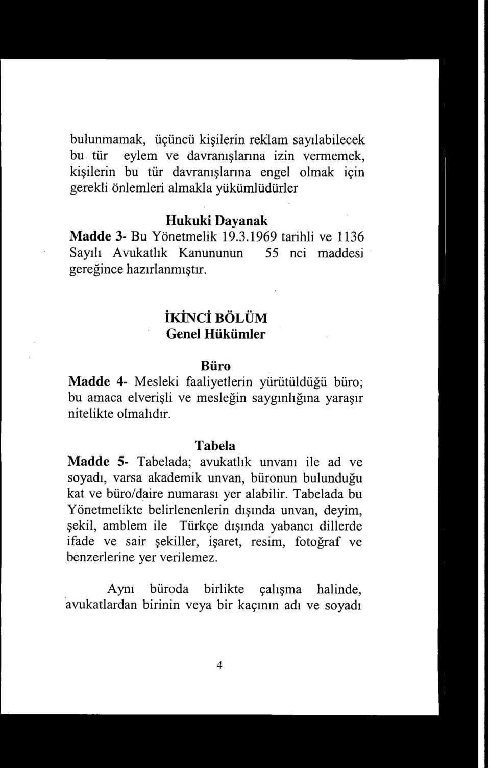 İKİNCİ BÖLÜM Genel Hükümler Büro Madde 4- Mesleki faaliyetlerin yürütüldü ğü büro; bu amaca elveri şli ve mesleğin sayg ınlığına yaraşır nitelikte olmal ıd ır.