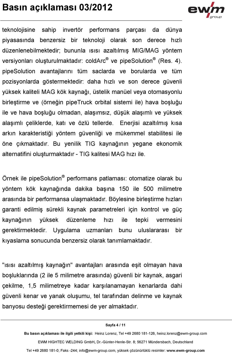 pipesolution avantajlarını tüm saclarda ve borularda ve tüm pozisyonlarda göstermektedir: daha hızlı ve son derece güvenli yüksek kaliteli MAG kök kaynağı, üstelik manüel veya otomasyonlu birleştirme