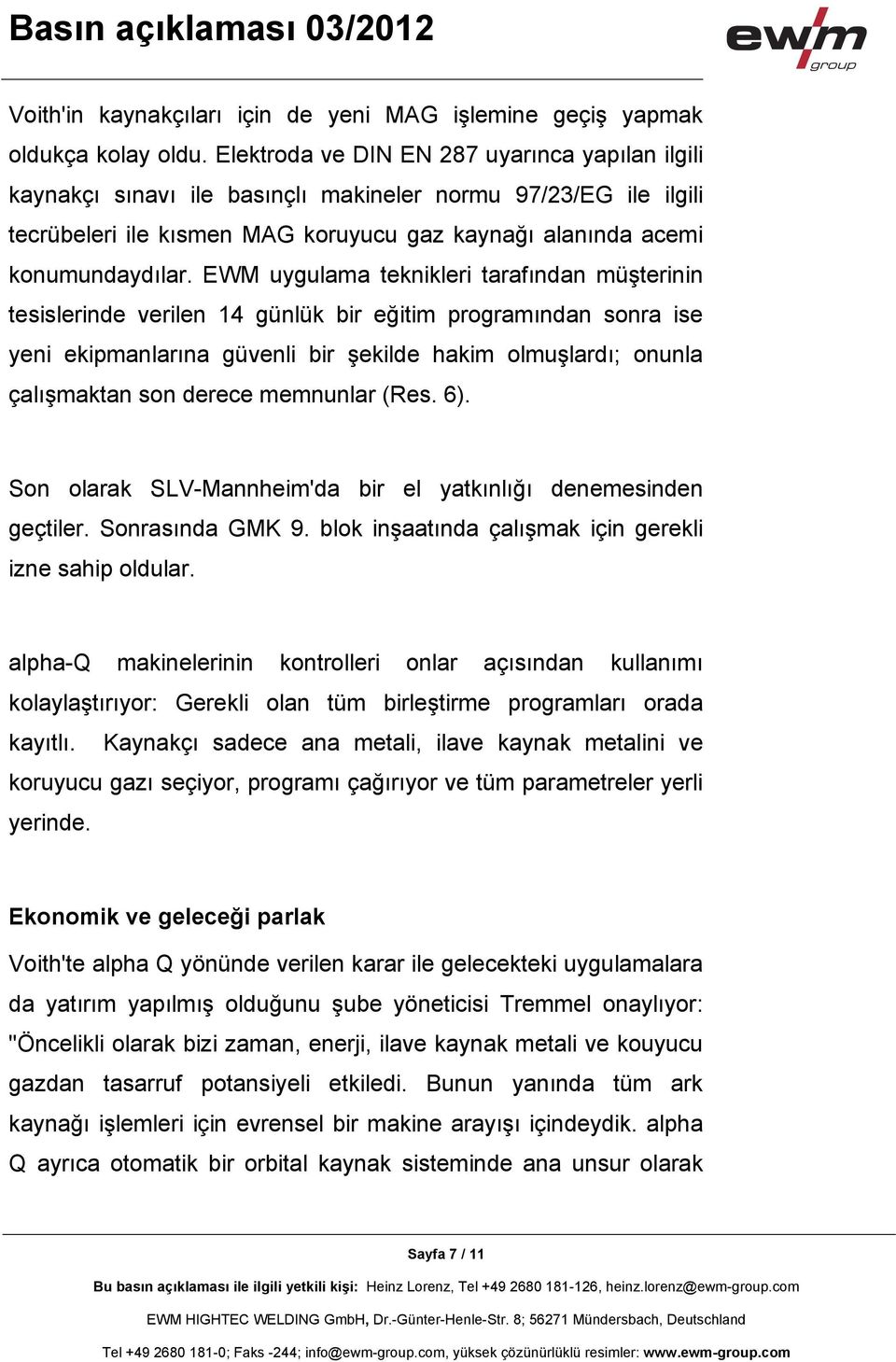 EWM uygulama teknikleri tarafından müşterinin tesislerinde verilen 14 günlük bir eğitim programından sonra ise yeni ekipmanlarına güvenli bir şekilde hakim olmuşlardı; onunla çalışmaktan son derece