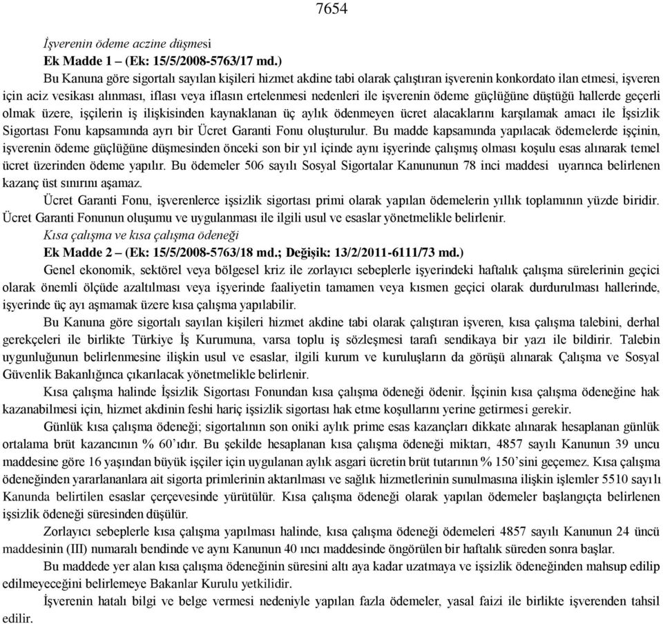 işverenin ödeme güçlüğüne düştüğü hallerde geçerli olmak üzere, işçilerin iş ilişkisinden kaynaklanan üç aylık ödenmeyen ücret alacaklarını karşılamak amacı ile İşsizlik Sigortası Fonu kapsamında