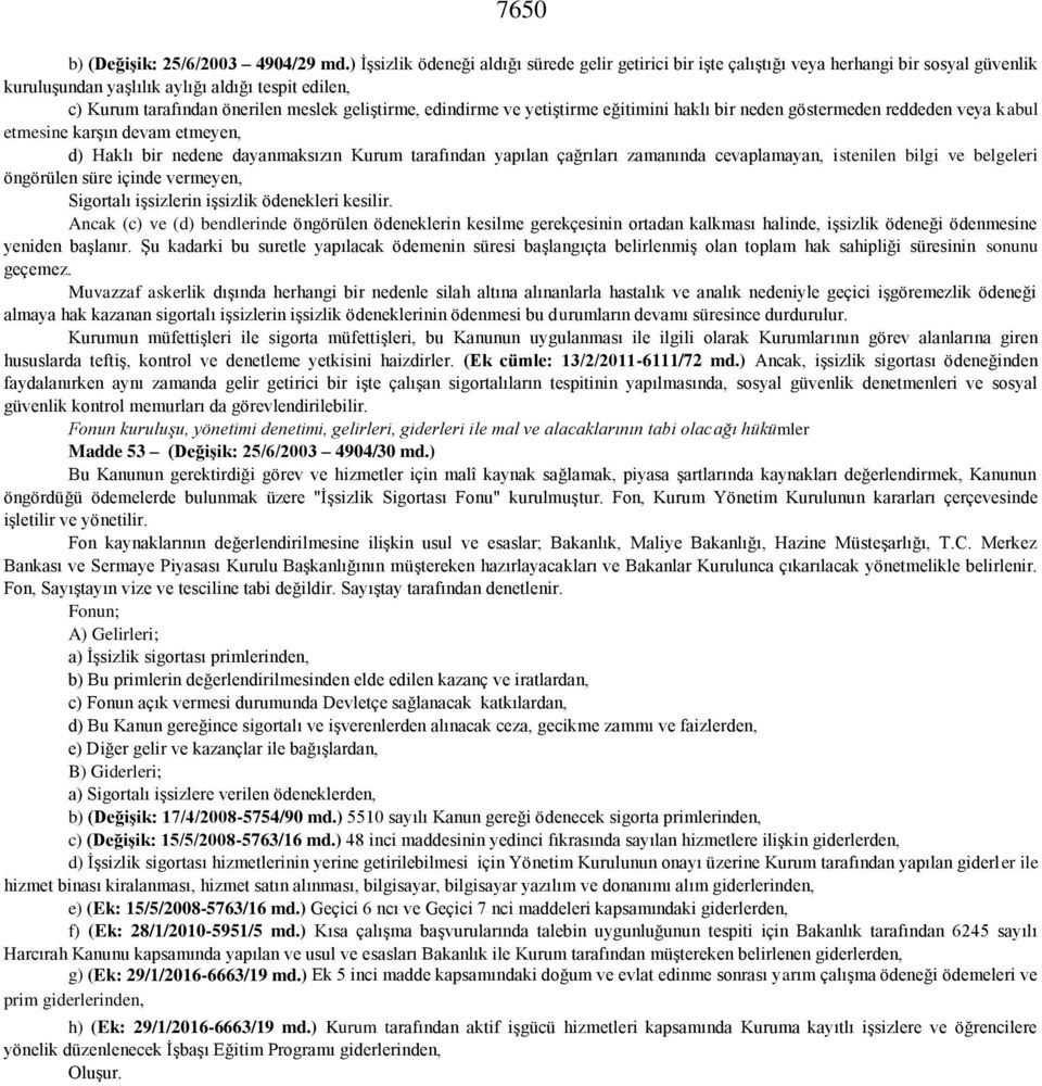 edindirme ve yetiştirme eğitimini haklı bir neden göstermeden reddeden veya kabul etmesine karşın devam etmeyen, d) Haklı bir nedene dayanmaksızın Kurum tarafından yapılan çağrıları zamanında