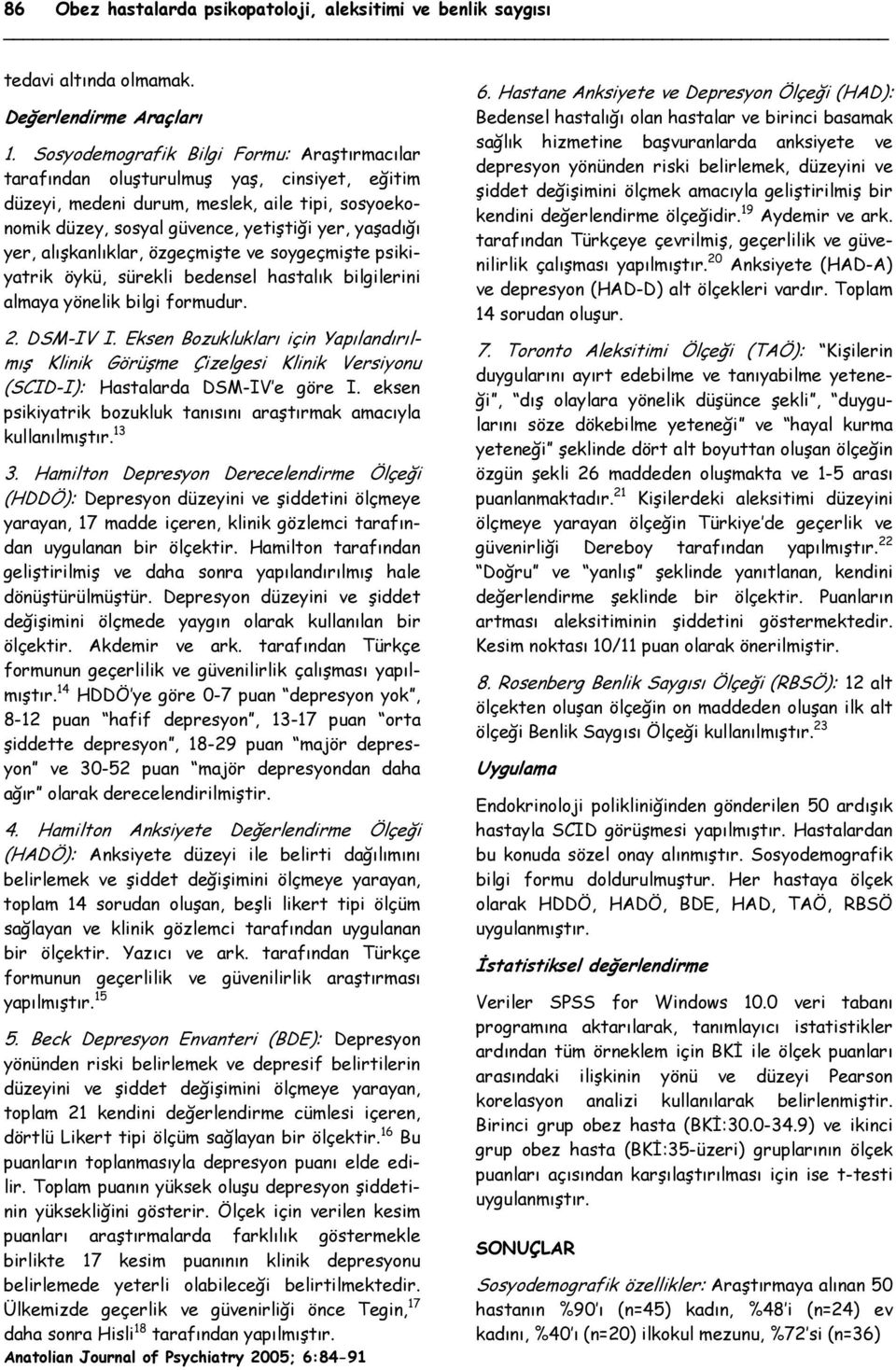 alışkanlıklar, özgeçmişte ve soygeçmişte psikiyatrik öykü, sürekli bedensel hastalık bilgilerini almaya yönelik bilgi formudur. 2. DSM-IV I.