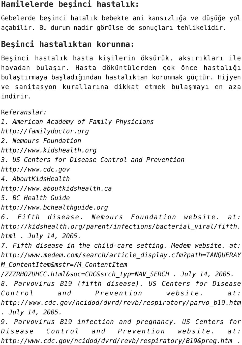 Hijyen ve sanitasyon kurallarına dikkat etmek bulaşmayı en aza indirir. Referanslar: 1. American Academy of Family Physicians http://familydoctor.org 2. Nemours Foundation http://www.kidshealth.org 3.