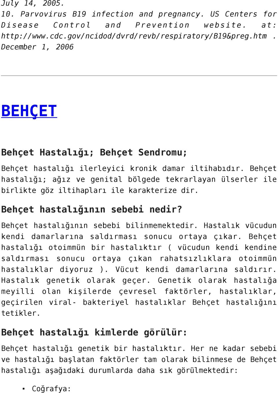 Behçet hastalığı; ağız ve genital bölgede tekrarlayan ülserler ile birlikte göz iltihapları ile karakterize dir. Behçet hastalığının sebebi nedir? Behçet hastalığının sebebi bilinmemektedir.