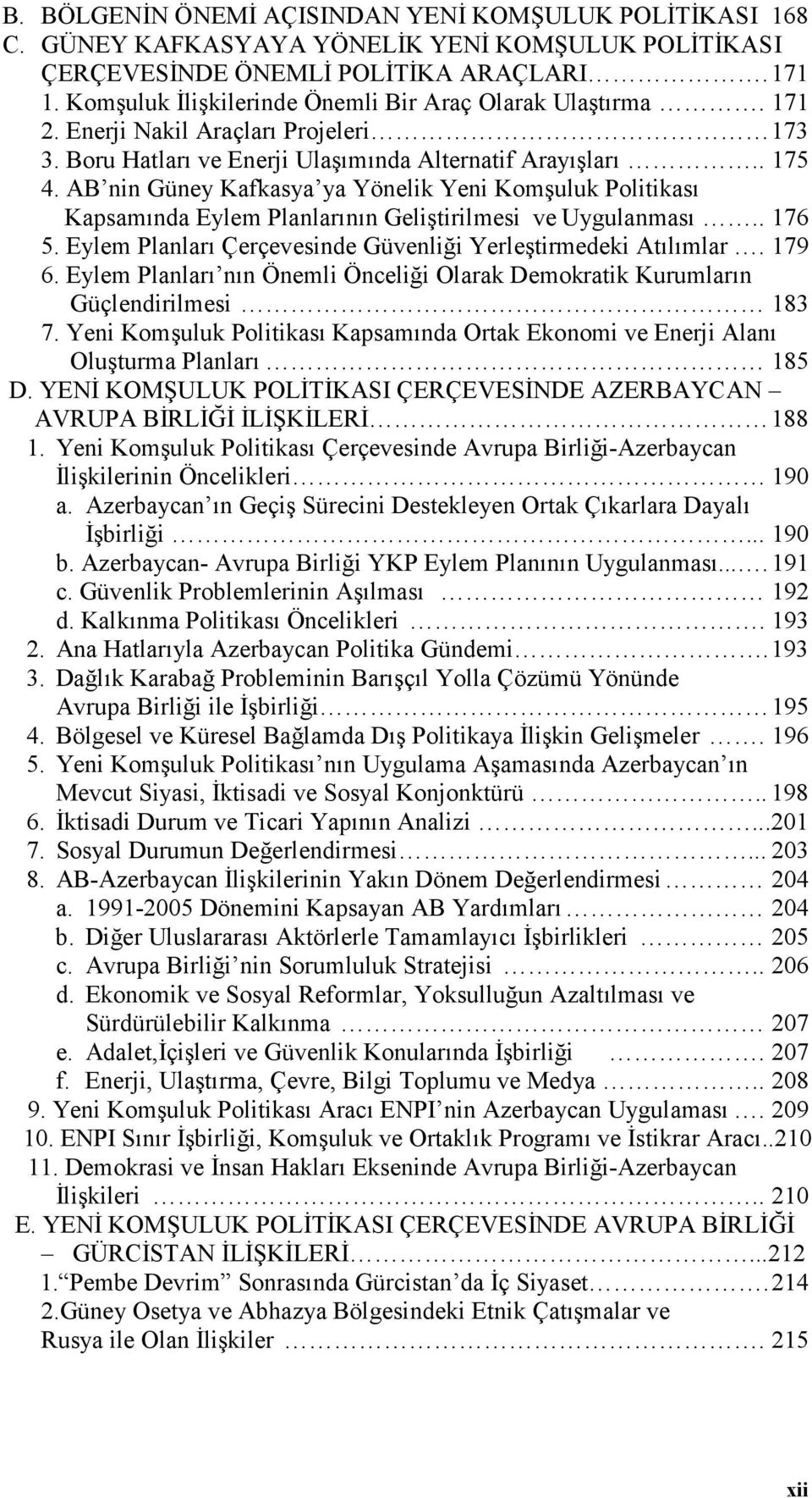 AB nin Güney Kafkasya ya Yönelik Yeni Komşuluk Politikası Kapsamında Eylem Planlarının Geliştirilmesi ve Uygulanması.. 176 5. Eylem Planları Çerçevesinde Güvenliği Yerleştirmedeki Atılımlar. 179 6.