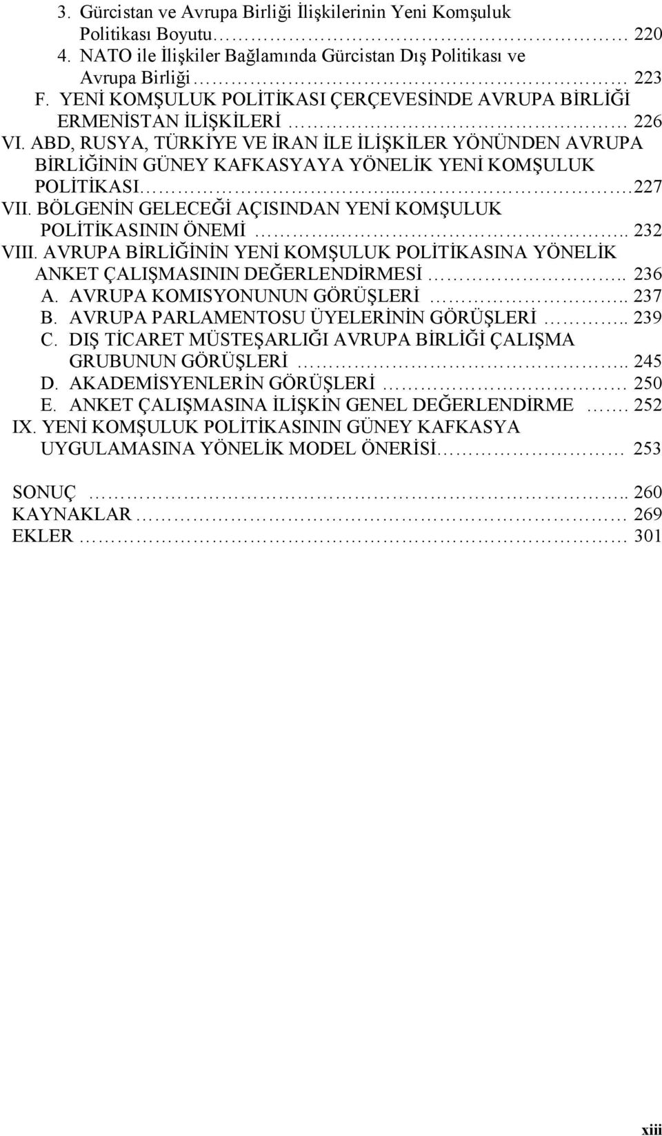 ABD, RUSYA, TÜRKĐYE VE ĐRAN ĐLE ĐLĐŞKĐLER YÖNÜNDEN AVRUPA BĐRLĐĞĐNĐN GÜNEY KAFKASYAYA YÖNELĐK YENĐ KOMŞULUK POLĐTĐKASI.... 227 VII. BÖLGENĐN GELECEĞĐ AÇISINDAN YENĐ KOMŞULUK POLĐTĐKASININ ÖNEMĐ.