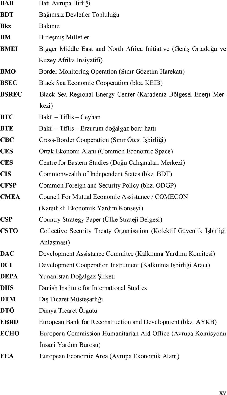 KEĐB) Black Sea Regional Energy Center (Karadeniz Bölgesel Enerji Merkezi) Bakü Tiflis Ceyhan Bakü Tiflis Erzurum doğalgaz boru hattı Cross-Border Cooperation (Sınır Ötesi Đşbirliği) Ortak Ekonomi