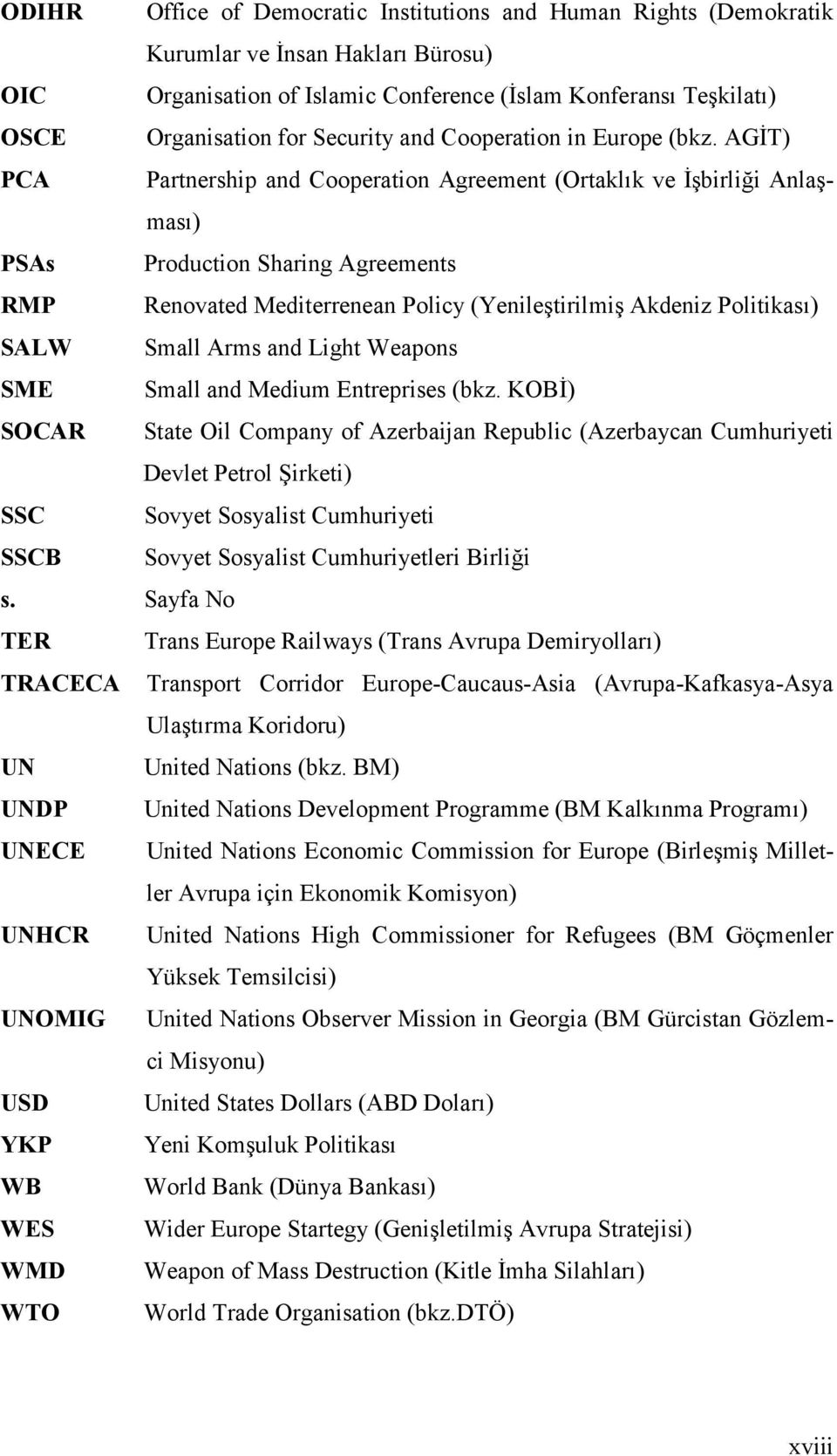 AGĐT) PCA Partnership and Cooperation Agreement (Ortaklık ve Đşbirliği Anlaşması) PSAs Production Sharing Agreements RMP Renovated Mediterrenean Policy (Yenileştirilmiş Akdeniz Politikası) SALW Small