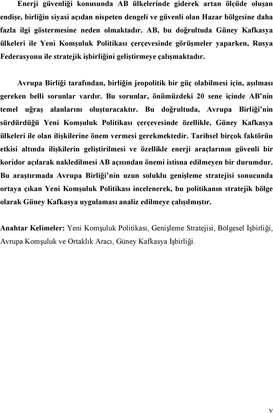 Avrupa Birliği tarafından, birliğin jeopolitik bir güç olabilmesi için, aşılması gereken belli sorunlar vardır. Bu sorunlar, önümüzdeki 20 sene içinde AB nin temel uğraş alanlarını oluşturacaktır.