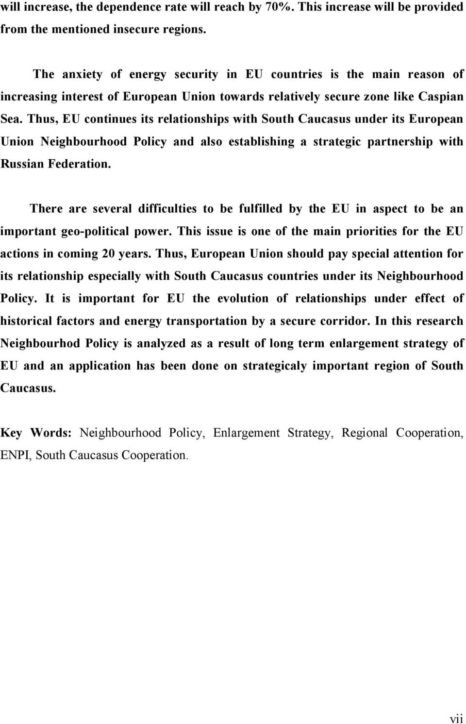 Thus, EU continues its relationships with South Caucasus under its European Union Neighbourhood Policy and also establishing a strategic partnership with Russian Federation.