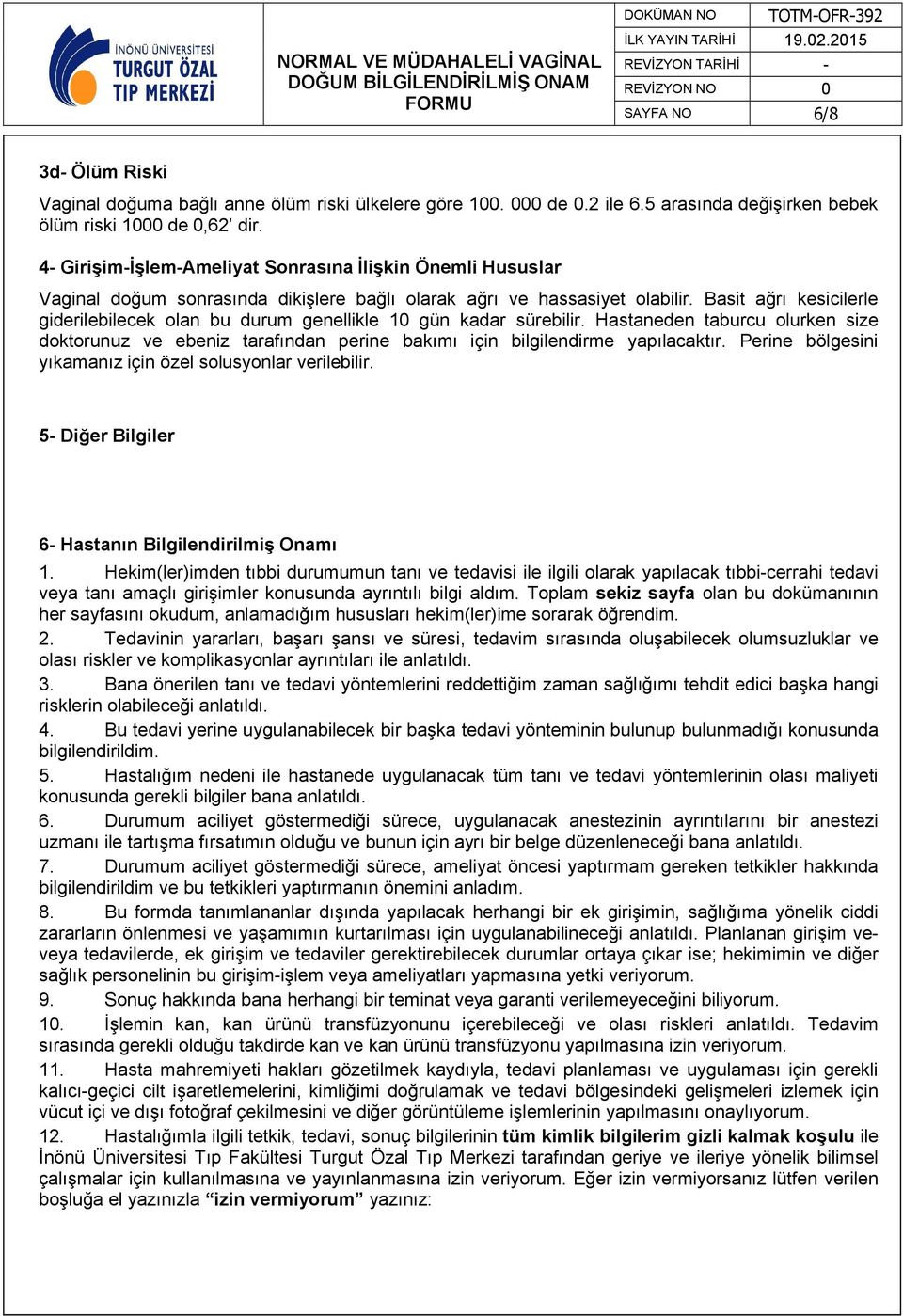 Basit ağrı kesicilerle giderilebilecek olan bu durum genellikle 10 gün kadar sürebilir. Hastaneden taburcu olurken size doktorunuz ve ebeniz tarafından perine bakımı için bilgilendirme yapılacaktır.