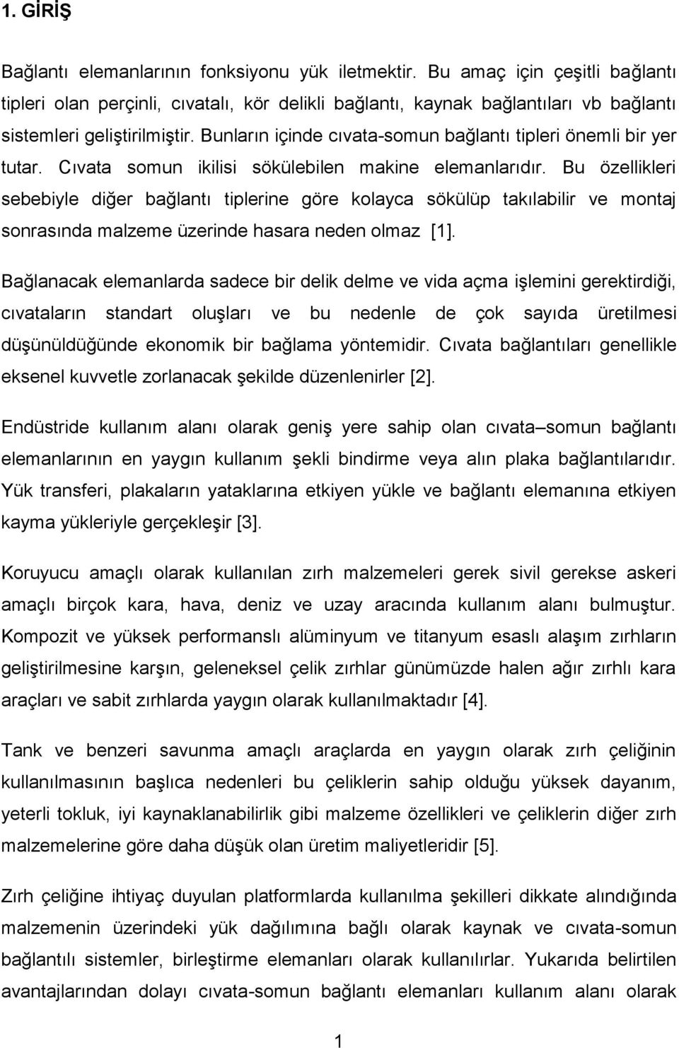 Bunların içinde cıvata-somun bağlantı tipleri önemli bir yer tutar. Cıvata somun ikilisi sökülebilen makine elemanlarıdır.