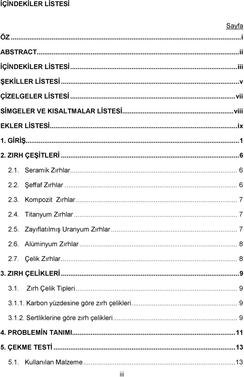 Titanyum Zırhlar... 7 2.5. ZayıflatılmıĢ Uranyum Zırhlar... 7 2.6. Alüminyum Zırhlar... 8 2.7. Çelik Zırhlar... 8 3. ZIRH ÇELĠKLERĠ... 9 3.1. Zırh Çelik Tipleri.