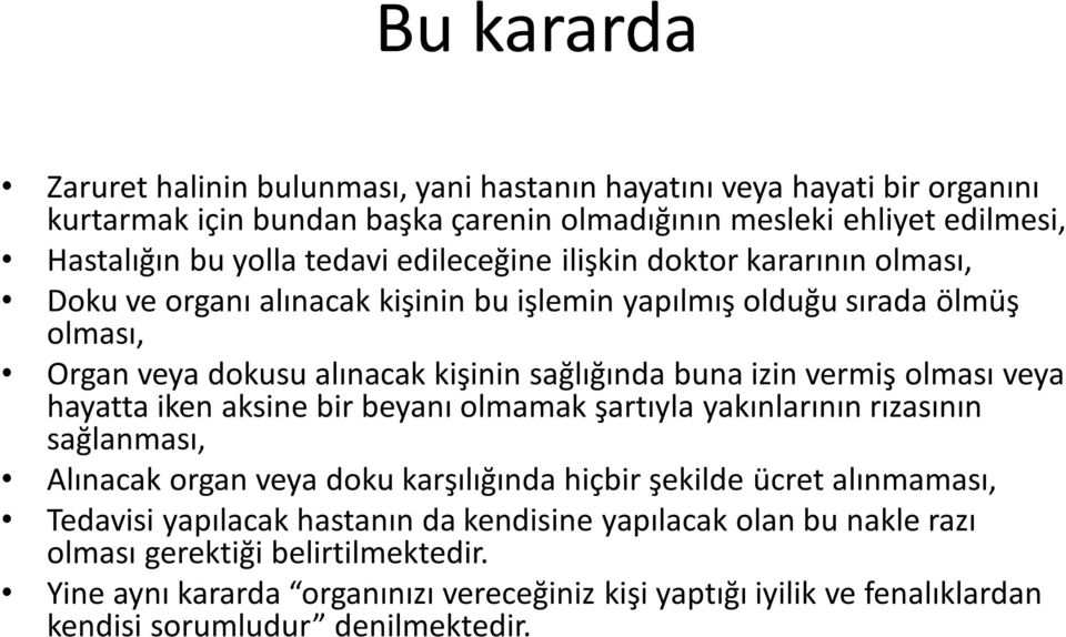 olması veya hayatta iken aksine bir beyanı olmamak şartıyla yakınlarının rızasının sağlanması, Alınacak organ veya doku karşılığında hiçbir şekilde ücret alınmaması, Tedavisi yapılacak