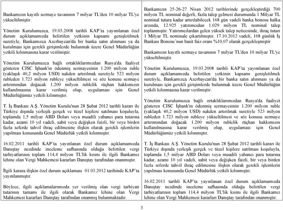 girişimlerde bulunmak üzere Genel Müdürlüğün yetkili kılınmasına karar verilmiştir. Yönetim Kurulumuzca bağlı ortaklıklarımızdan Rusya'da faaliyet gösteren CJSC İşbank'ın ödenmiş sermayesinin 1.