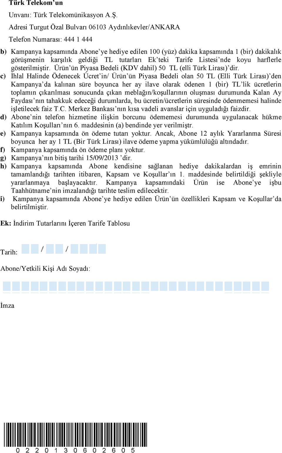 geldiği TL tutarları Ek teki Tarife Listesi nde koyu harflerle gösterilmiştir. Ürün ün Piyasa Bedeli (KDV dahil) 50 TL (elli Türk Lirası) dir.