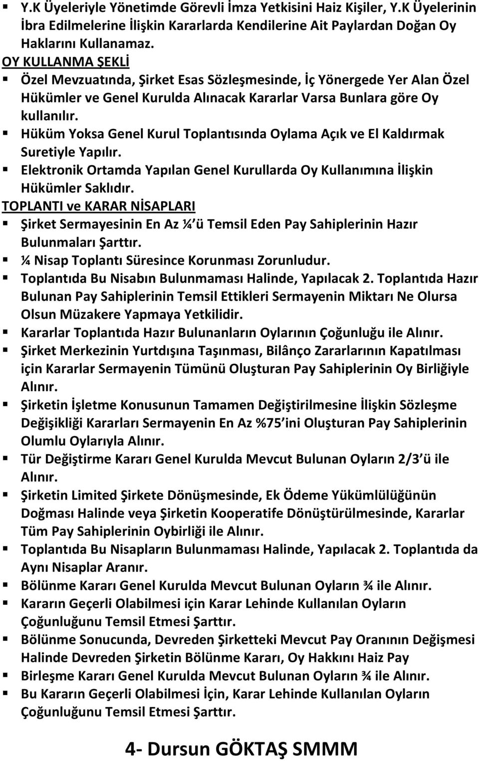 Hüküm Yoksa Genel Kurul Toplantısında Oylama Açık ve El Kaldırmak Suretiyle Yapılır. Elektronik Ortamda Yapılan Genel Kurullarda Oy Kullanımına İlişkin Hükümler Saklıdır.