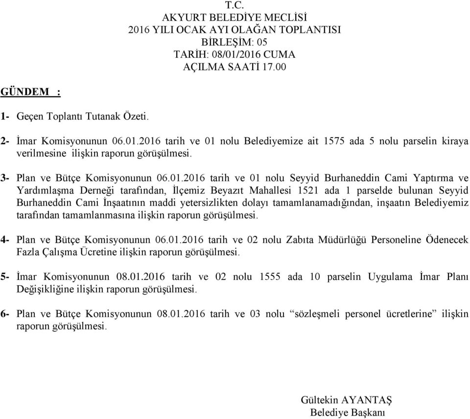 01.2016 tarih ve 02 nolu 1555 ada 10 parselin Uygulama İmar Planı Değişikliğine 6- Plan ve Bütçe Komisyonunun 08.01.2016 tarih ve 03 nolu sözleşmeli personel ücretlerine ilişkin raporun