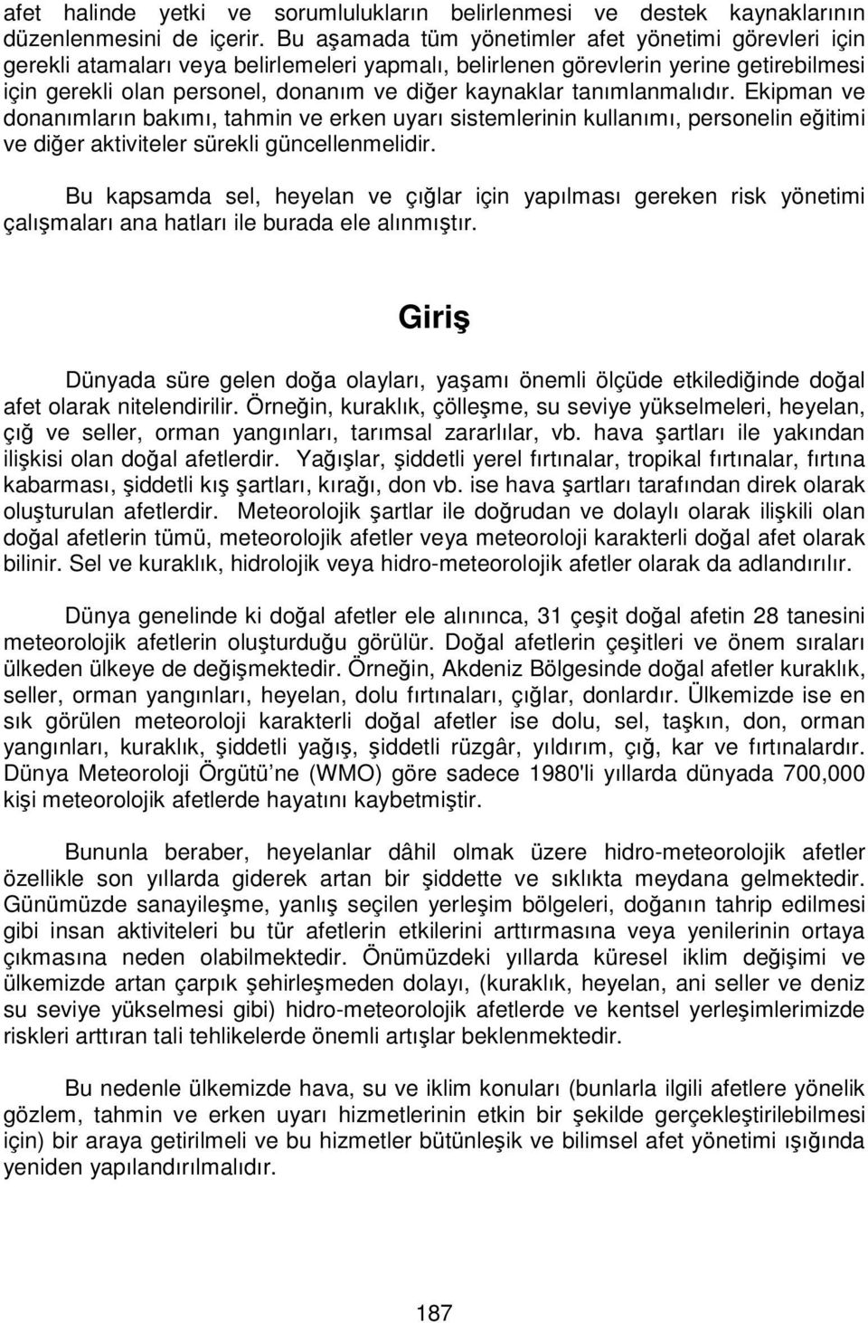 tanımlanmalıdır. Ekipman ve donanımların bakımı, tahmin ve erken uyarı sistemlerinin kullanımı, personelin eğitimi ve diğer aktiviteler sürekli güncellenmelidir.