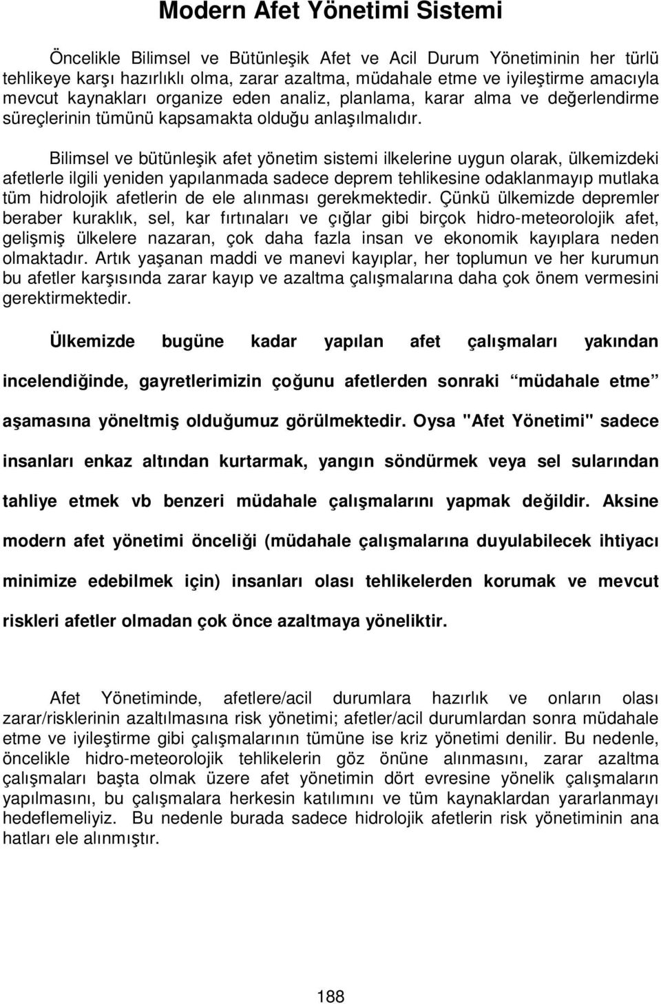 Bilimsel ve bütünleşik afet yönetim sistemi ilkelerine uygun olarak, ülkemizdeki afetlerle ilgili yeniden yapılanmada sadece deprem tehlikesine odaklanmayıp mutlaka tüm hidrolojik afetlerin de ele