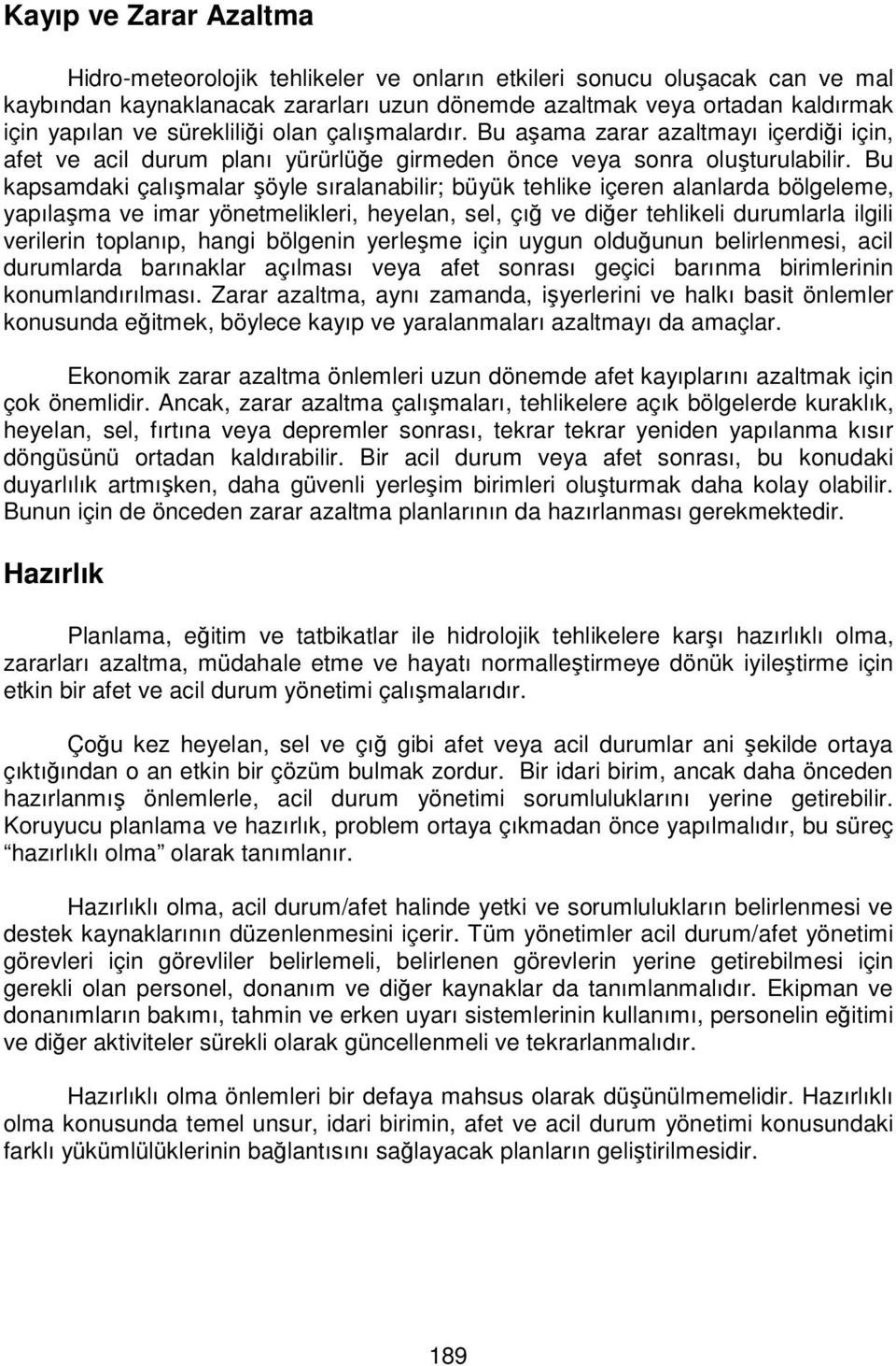 Bu kapsamdaki çalışmalar şöyle sıralanabilir; büyük tehlike içeren alanlarda bölgeleme, yapılaşma ve imar yönetmelikleri, heyelan, sel, çığ ve diğer tehlikeli durumlarla ilgili verilerin toplanıp,