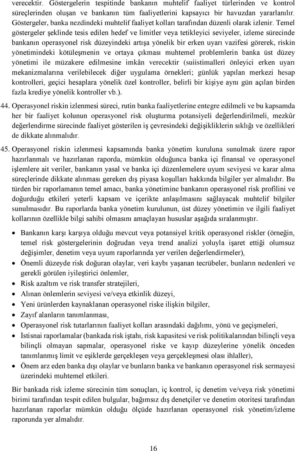 Temel göstergeler şeklinde tesis edilen hedef ve limitler veya tetikleyici seviyeler, izleme sürecinde bankanın operasyonel risk düzeyindeki artışa yönelik bir erken uyarı vazifesi görerek, riskin