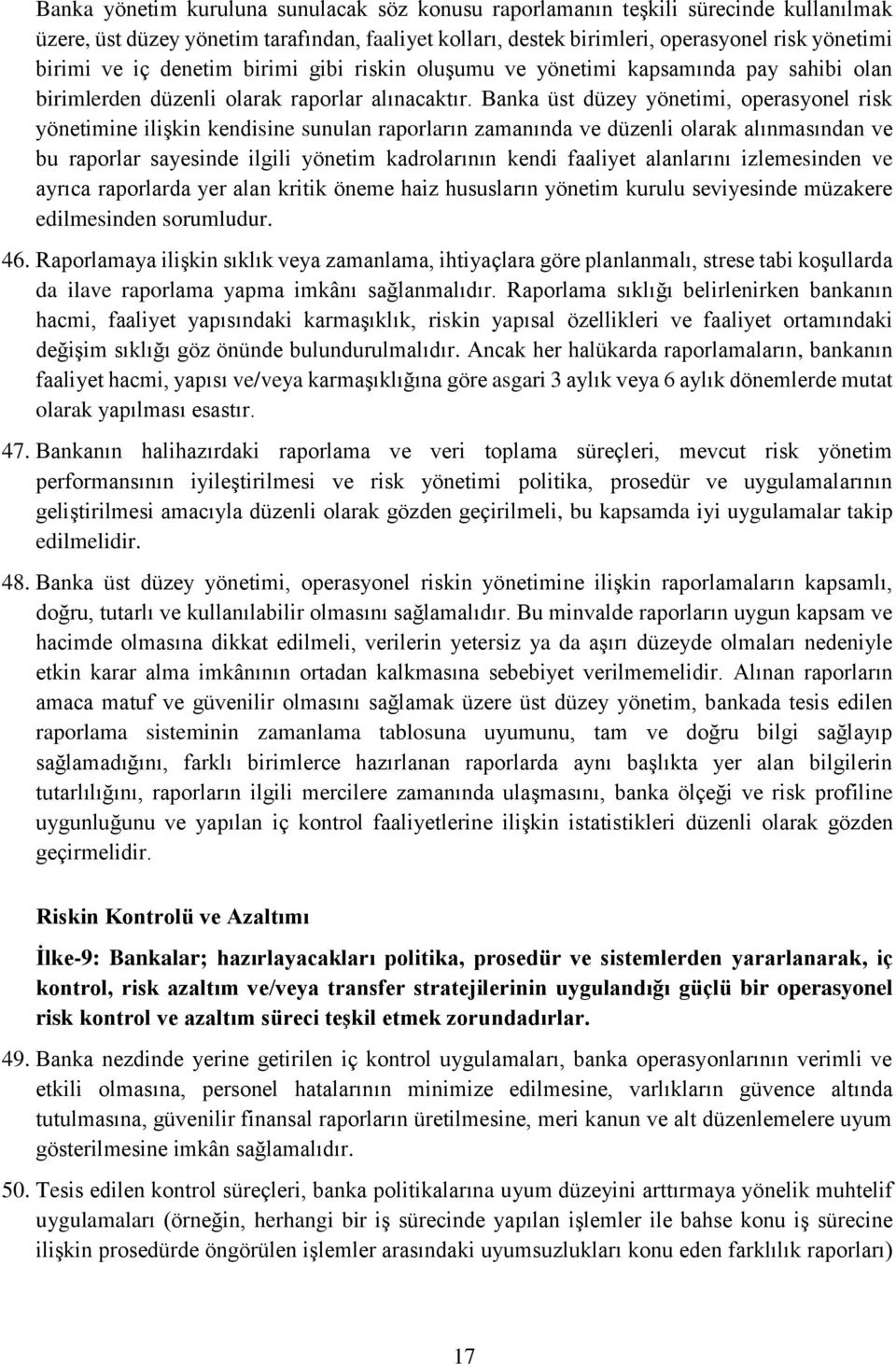 Banka üst düzey yönetimi, operasyonel risk yönetimine ilişkin kendisine sunulan raporların zamanında ve düzenli olarak alınmasından ve bu raporlar sayesinde ilgili yönetim kadrolarının kendi faaliyet