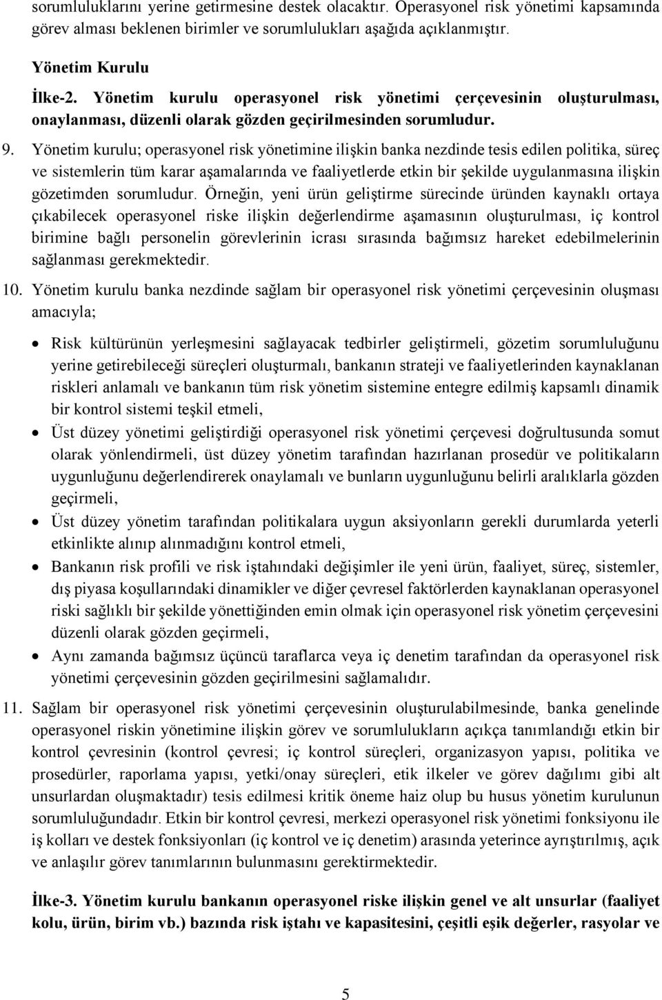 Yönetim kurulu; operasyonel risk yönetimine ilişkin banka nezdinde tesis edilen politika, süreç ve sistemlerin tüm karar aşamalarında ve faaliyetlerde etkin bir şekilde uygulanmasına ilişkin