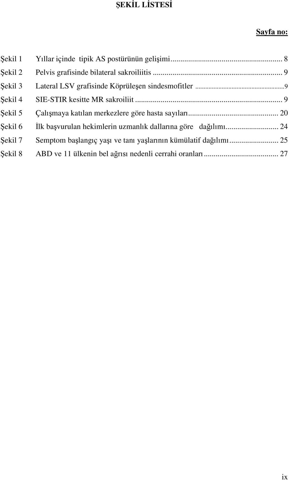 ..9 ekil 4 SIE-STIR kesitte MR sakroiliit... 9 ekil 5 Çal maya kat lan merkezlere göre hasta say lar.