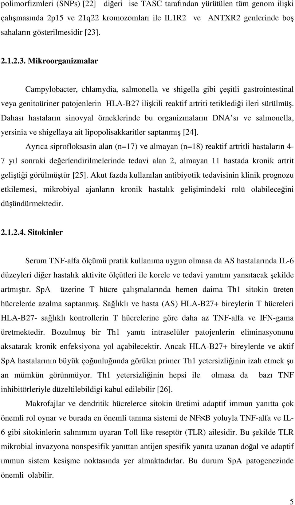 Dahas hastalar n sinovyal örneklerinde bu organizmalar n DNA s ve salmonella, yersinia ve shigellaya ait lipopolisakkaritler saptanm [24].