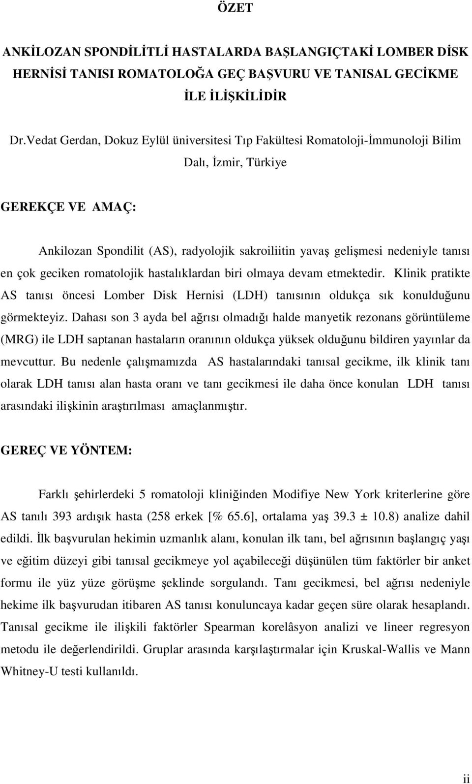 çok geciken romatolojik hastal klardan biri olmaya devam etmektedir. Klinik pratikte AS tan öncesi Lomber Disk Hernisi (LDH) tan n oldukça s k konuldu unu görmekteyiz.