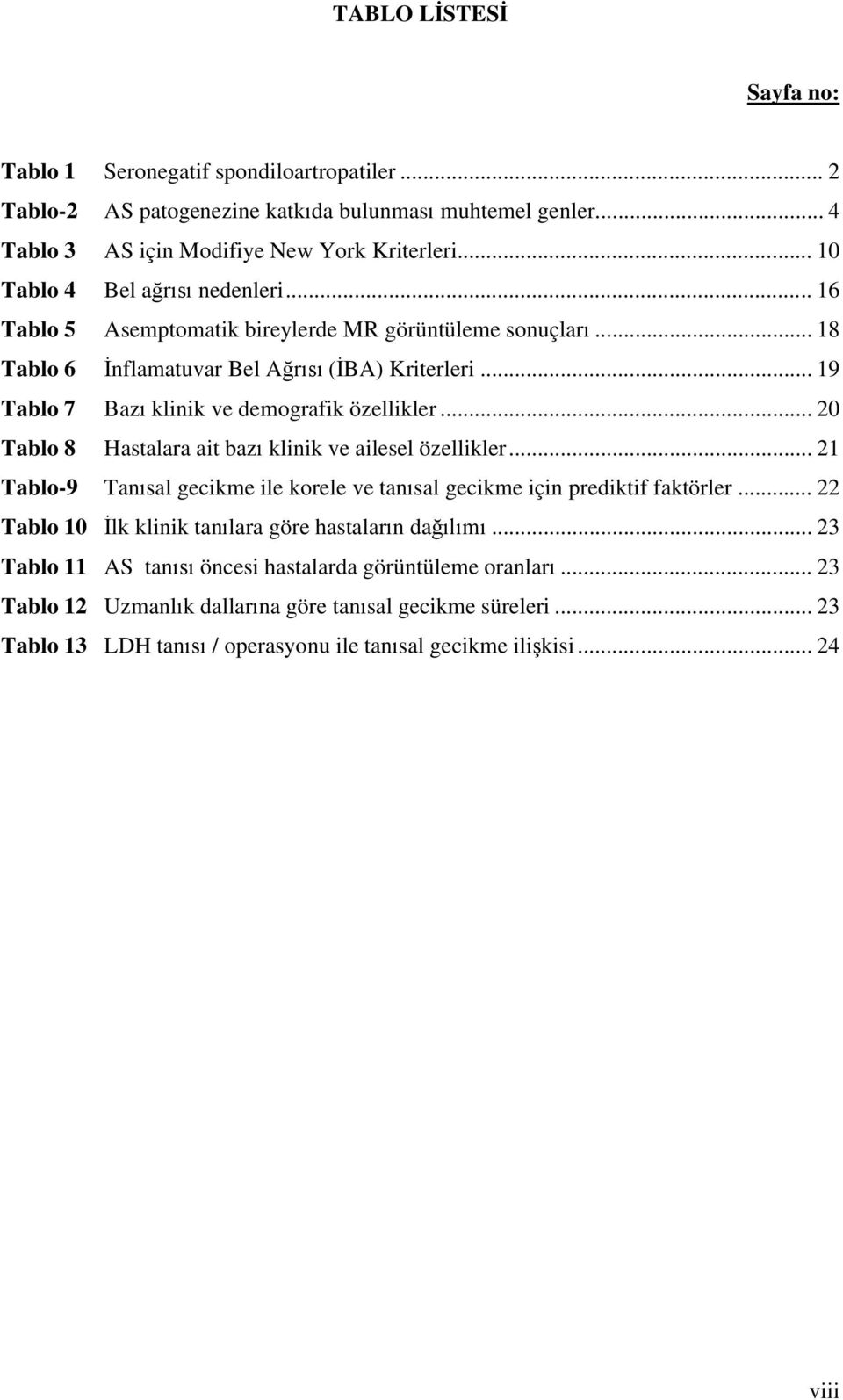 .. 20 Tablo 8 Hastalara ait baz klinik ve ailesel özellikler... 21 Tablo-9 Tan sal gecikme ile korele ve tan sal gecikme için prediktif faktörler.