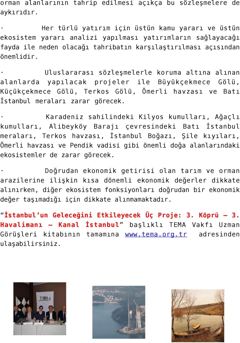 Uluslararası sözleşmelerle koruma altına alınan alanlarda yapılacak projeler ile Büyükçekmece Gölü, Küçükçekmece Gölü, Terkos Gölü, Ömerli havzası ve Batı İstanbul meraları zarar görecek.