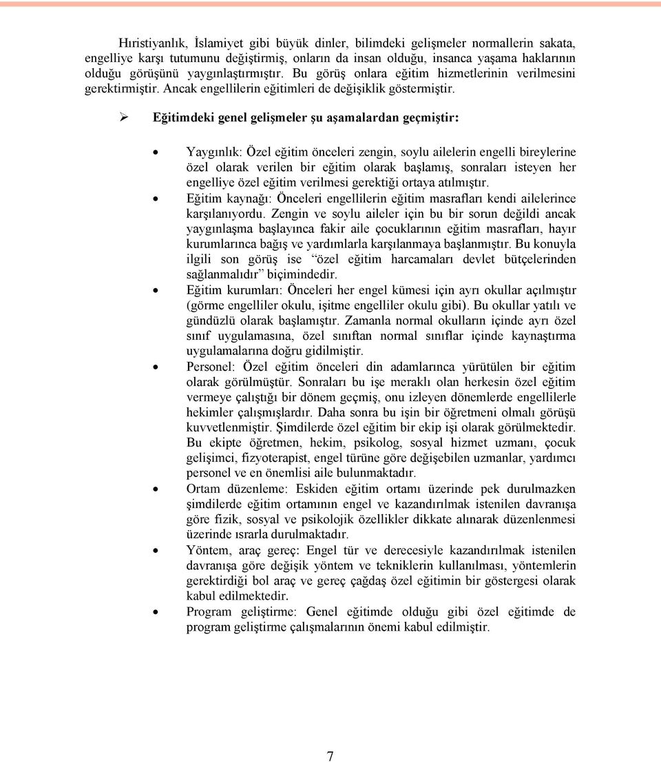 Eğitimdeki genel gelişmeler şu aşamalardan geçmiştir: Yaygınlık: Özel eğitim önceleri zengin, soylu ailelerin engelli bireylerine özel olarak verilen bir eğitim olarak başlamış, sonraları isteyen her