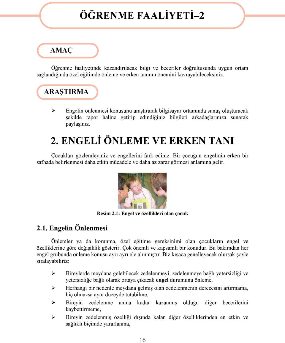 ENGELİ ÖNLEME VE ERKEN TANI Çocukları gözlemleyiniz ve engellerini fark ediniz. Bir çocuğun engelinin erken bir safhada belirlenmesi daha etkin mücadele ve daha az zarar görmesi anlamına gelir. 2.1.