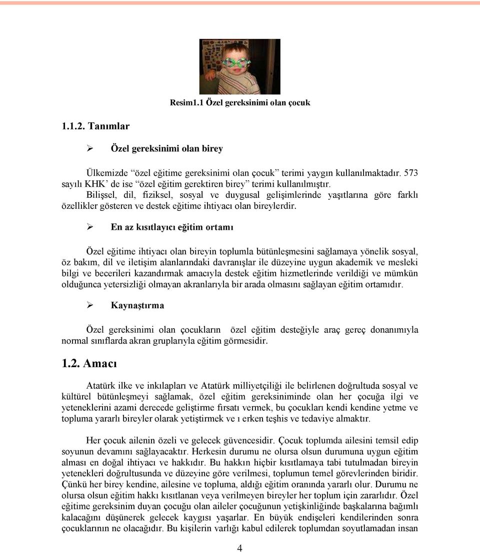 Bilişsel, dil, fiziksel, sosyal ve duygusal gelişimlerinde yaşıtlarına göre farklı özellikler gösteren ve destek eğitime ihtiyacı olan bireylerdir.