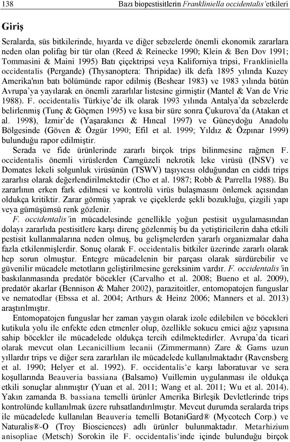 batı bölümünde rapor edilmiģ (Beshear 1983) ve 1983 yılında bütün Avrupa ya yayılarak en önemli zararlılar listesine girmiģtir (Mantel & Van de Vrie 1988). F.