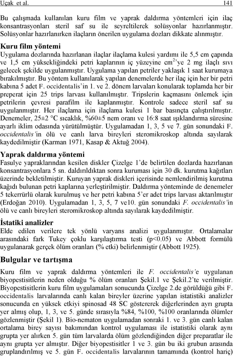 Kuru film yöntemi Uygulama dozlarında hazırlanan ilaçlar ilaçlama kulesi yardımı ile 5,5 cm çapında ve 1,5 cm yüksekliğindeki petri kaplarının iç yüzeyine cm 2 ye 2 mg ilaçlı sıvı gelecek Ģekilde