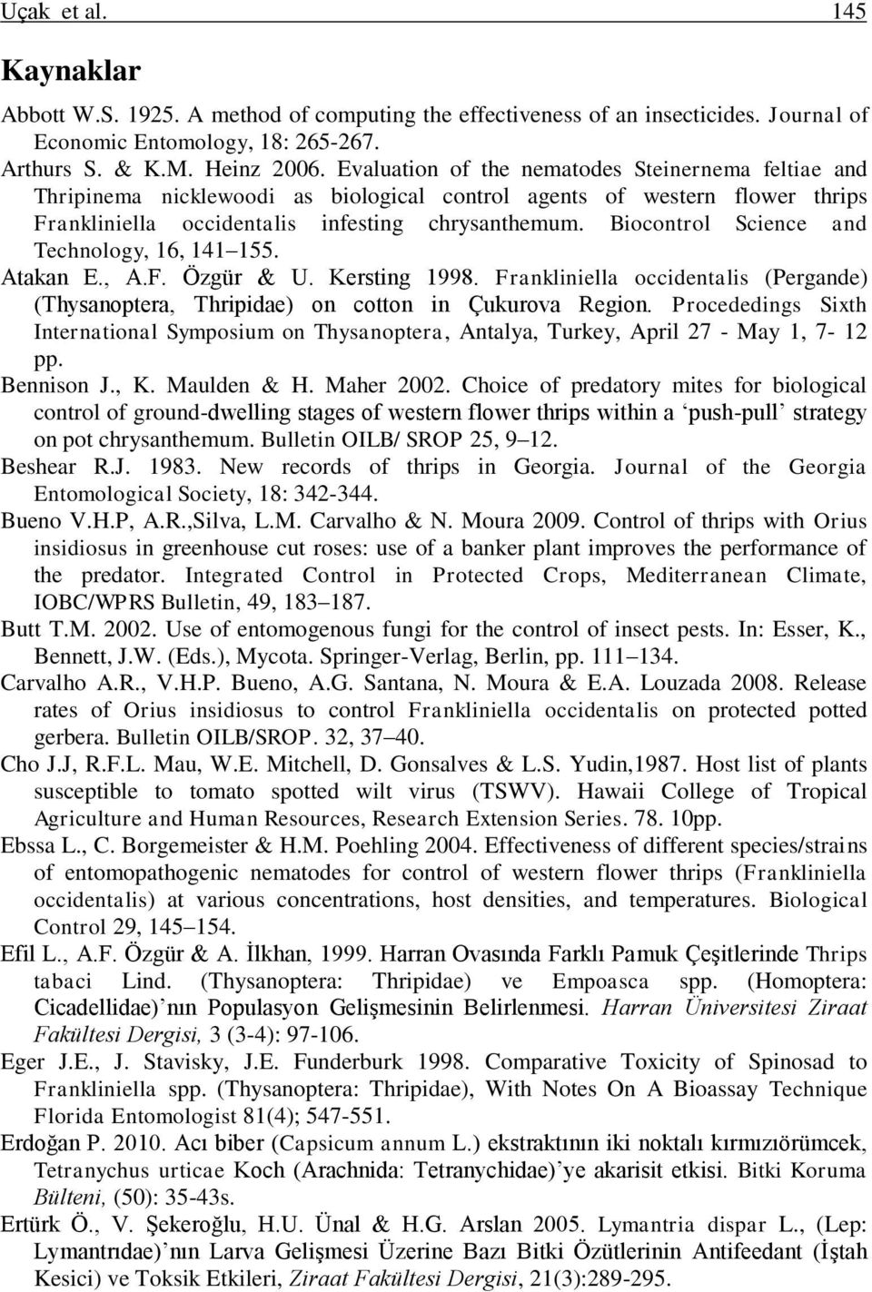 Biocontrol Science and Technology, 16, 141 155. Atakan E., A.F. Özgür & U. Kersting 1998. Frankliniella occidentalis (Pergande) (Thysanoptera, Thripidae) on cotton in Çukurova Region.