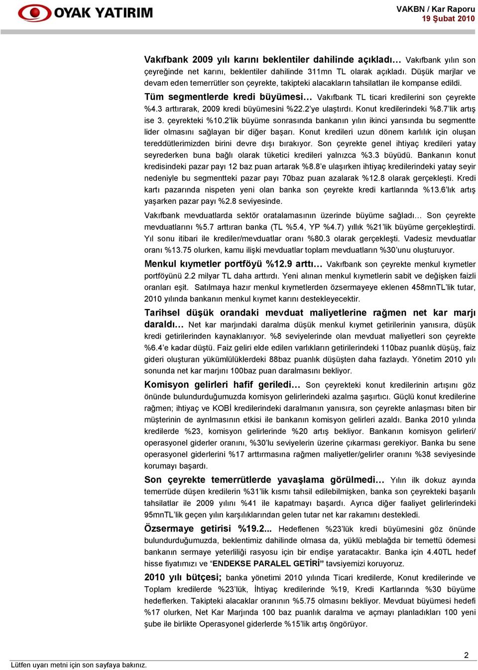 3 arttırarak, 2009 kredi büyümesini %22.2 ye ulaştırdı. Konut kredilerindeki %8.7 lik artış ise 3. çeyrekteki %10.