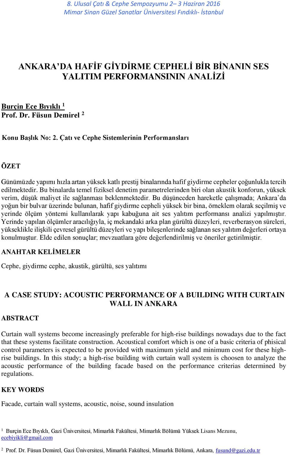 Bu binalarda temel fiziksel denetim parametrelerinden biri olan akustik konforun, yüksek verim, düşük maliyet ile sağlanması beklenmektedir.