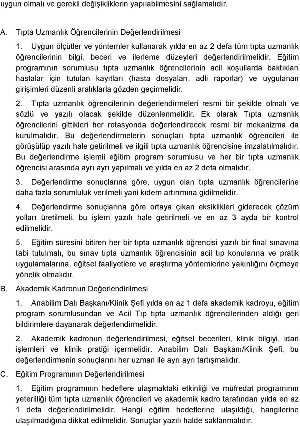 Eğitim programının sorumlusu tıpta uzmanlık öğrencilerinin acil koşullarda baktıkları hastalar için tutulan kayıtları (hasta dosyaları, adli raporlar) ve uygulanan girişimleri düzenli aralıklarla