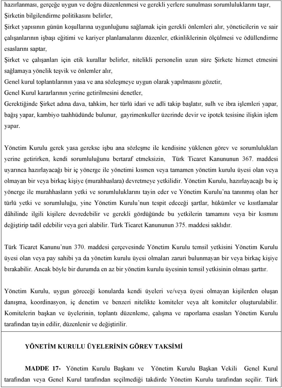 çalışanları için etik kurallar belirler, nitelikli personelin uzun süre Şirkete hizmet etmesini sağlamaya yönelik teşvik ve önlemler alır, Genel kurul toplantılarının yasa ve ana sözleşmeye uygun