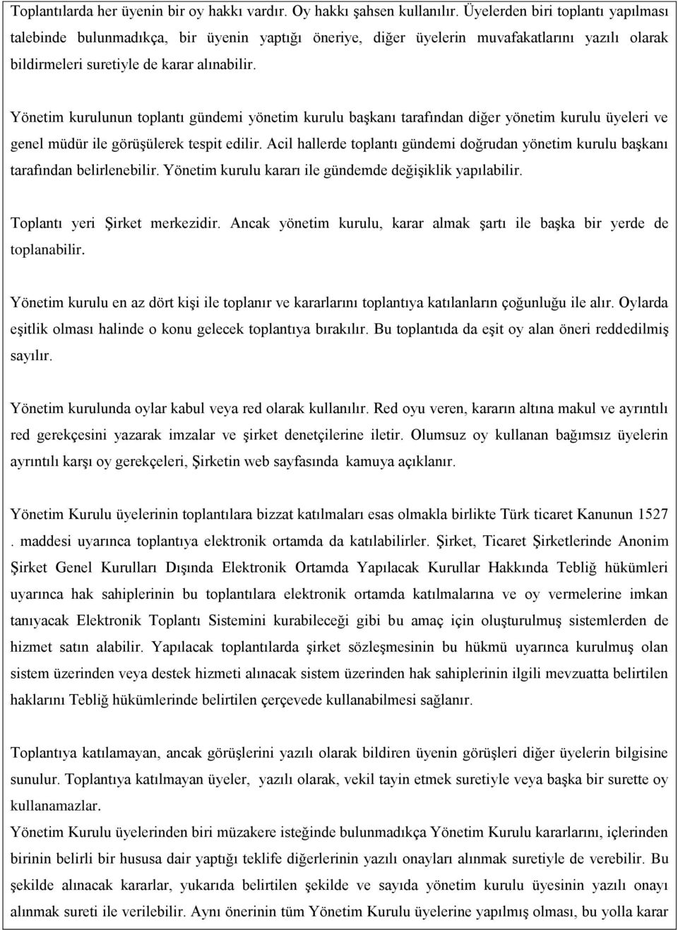 Yönetim kurulunun toplantı gündemi yönetim kurulu başkanı tarafından diğer yönetim kurulu üyeleri ve genel müdür ile görüşülerek tespit edilir.